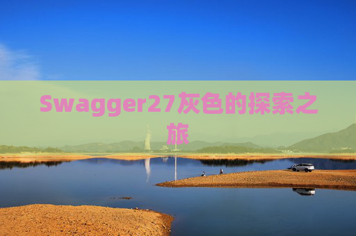 Swagger27灰色的探索之旅 Swagger27灰色的探索之旅